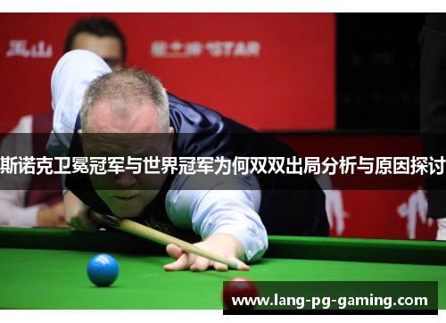 斯诺克卫冕冠军与世界冠军为何双双出局分析与原因探讨