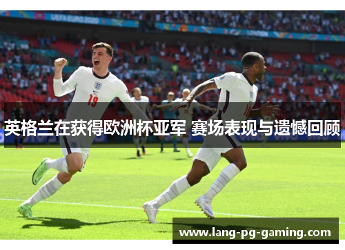 英格兰在获得欧洲杯亚军 赛场表现与遗憾回顾