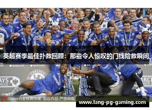 英超赛季最佳扑救回顾：那些令人惊叹的门线险救瞬间
