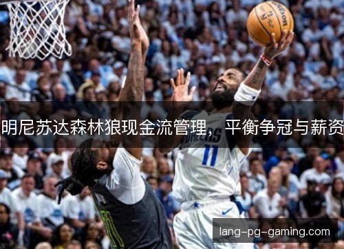 明尼苏达森林狼现金流管理，平衡争冠与薪资